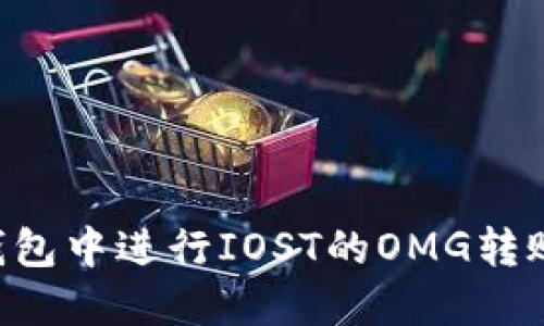 如何在TP钱包中进行IOST的OMG转账：全面指南