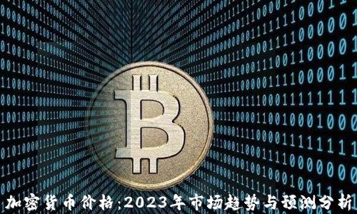 
加密货币价格：2023年市场趋势与预测分析