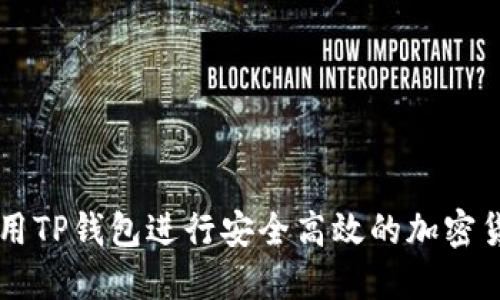 如何使用TP钱包进行安全高效的加密货币交易