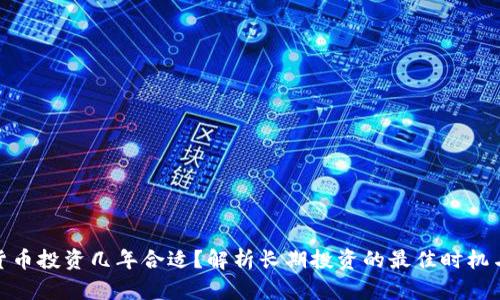 加密货币投资几年合适？解析长期投资的最佳时机与策略