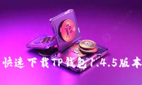如何从官网快速下载TP钱包1.4.5版本并安装指南