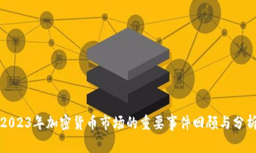 2023年加密货币市场的重要事件回顾与分析