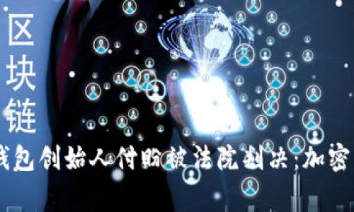 自己的插入的标签TP钱包创始人付盼被法院判决：加密货币市场的警示与启示