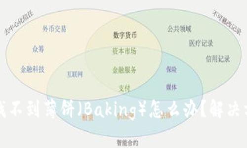 TP钱包更新后找不到薄饼（Baking）怎么办？解决方案与使用技巧
