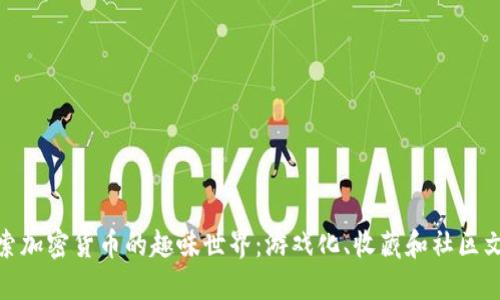 探索加密货币的趣味世界：游戏化、收藏和社区文化