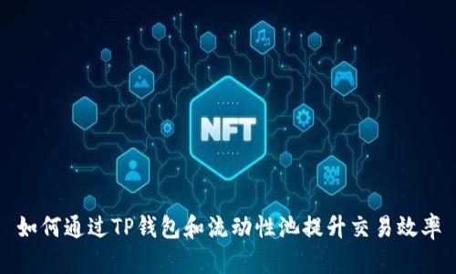 如何通过TP钱包和流动性池提升交易效率