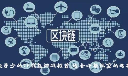 投资少的TP钱包游戏推荐：适合小额玩家的选择