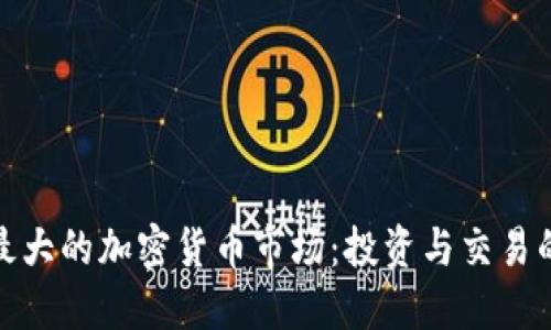 探索全球最大的加密货币市场：投资与交易的最佳选择