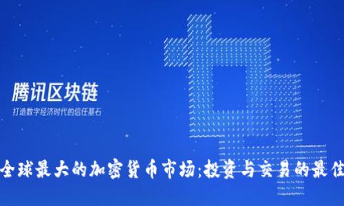 探索全球最大的加密货币市场：投资与交易的最佳选择