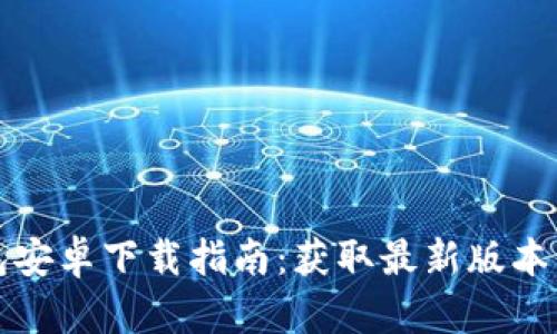 TP官方钱包安卓下载指南：获取最新版本与使用技巧