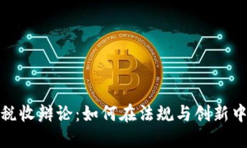 加密货币税收辩论：如何在法规与创新中找到平衡