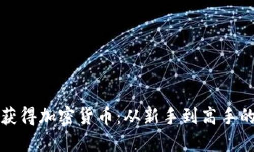 如何有效获得加密货币：从新手到高手的全面指南
