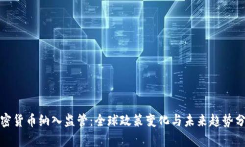 加密货币纳入监管：全球政策变化与未来趋势分析