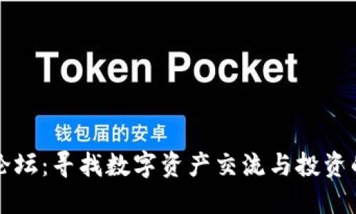加密货币论坛：寻找数字资产交流与投资的最佳平台