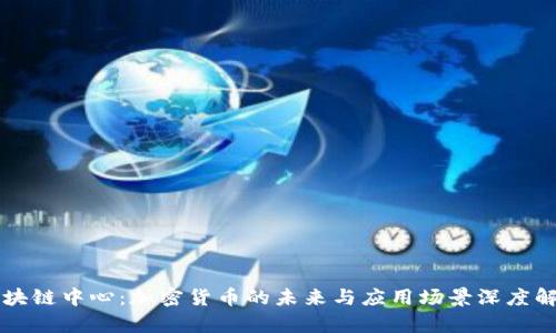 区块链中心：加密货币的未来与应用场景深度解析