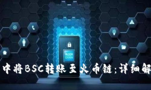 如何在TP钱包中将BSC转账至火币链：详细解析与操作指南
