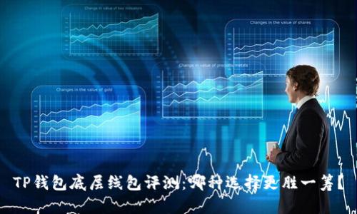 TP钱包底层线包评测：哪种选择更胜一筹？