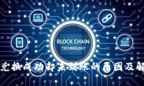 TP钱包兑换成功却未到账的原因及解决方案