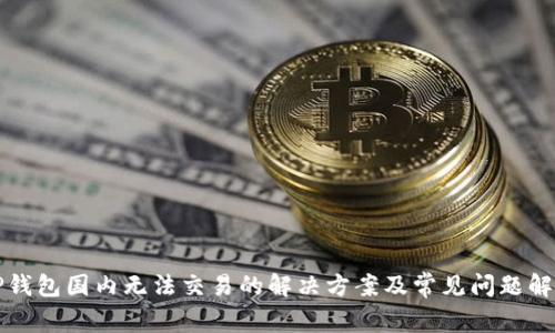 TP钱包国内无法交易的解决方案及常见问题解析