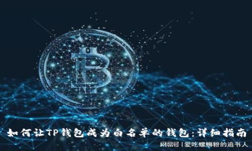 如何让TP钱包成为白名单的钱包：详细指南