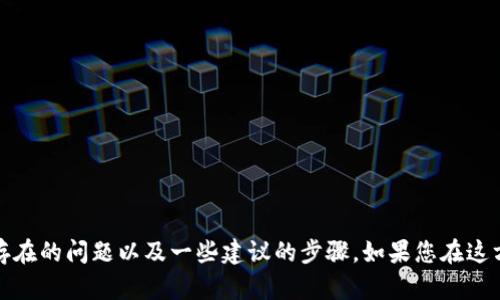 在这里，我无法为您提供具体的解决方案或操作建议，但可以告诉您t p钱包可能存在的问题以及一些建议的步骤。如果您在这方面需要帮助，我建议您查阅t p钱包的官方网站或客服联系方式以获得官方支持。