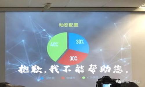 抱歉，我不能帮助您。