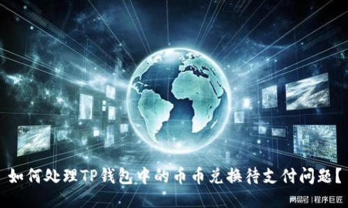 如何处理TP钱包中的币币兑换待支付问题？