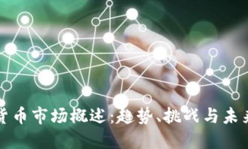 加密货币市场概述：趋势、挑战与未来展望