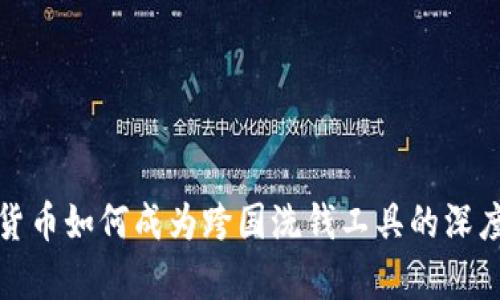 加密货币如何成为跨国洗钱工具的深度解析