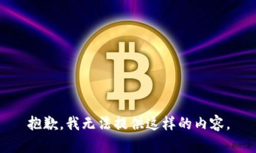 抱歉，我无法提供这样的内容。