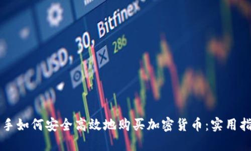 新手如何安全高效地购买加密货币：实用指南