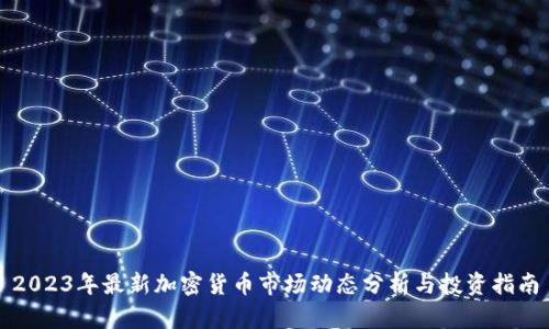 2023年最新加密货币市场动态分析与投资指南