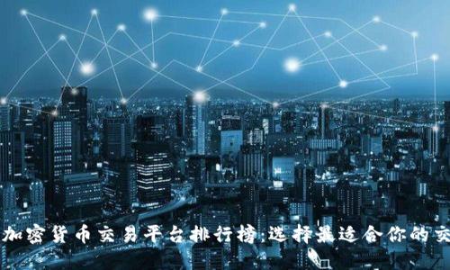 中国加密货币交易平台排行榜：选择最适合你的交易所