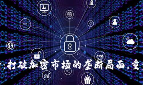 加密货币反垄断：打破加密市场的垄断局面，重塑公平竞争环境