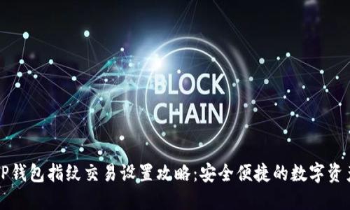 新版TP钱包指纹交易设置攻略：安全便捷的数字资产管理