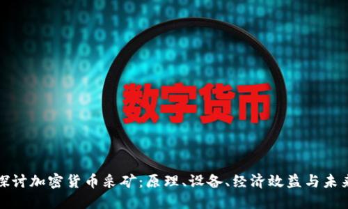 深入探讨加密货币采矿：原理、设备、经济效益与未来趋势