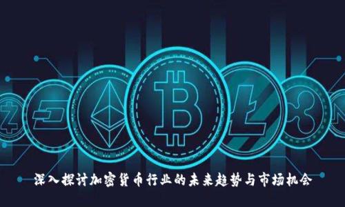 深入探讨加密货币行业的未来趋势与市场机会