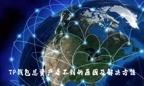 TP钱包总资产看不到的原因及解决方法