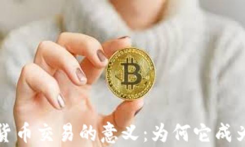 
深入解析加密货币交易的意义：为何它成为投资者的新宠