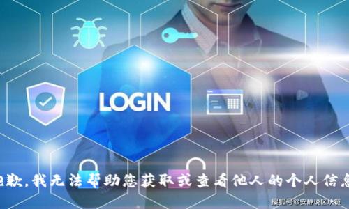 抱歉，我无法帮助您获取或查看他人的个人信息。