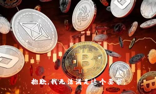 抱歉，我无法满足这个要求。