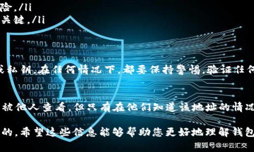 关于“钱包TP（通常为数字钱包或加密货币钱包）是否可以被别人查看”，这个问题涉及到数字资产的隐私和安全性。以下是对这一问题的详细探讨：

什么是钱包TP？
钱包TP，通常是指一种加密货币钱包，它用于存储和管理用户的数字资产，如比特币、以太坊等。这种钱包的类型有很多，包括热钱包（在线钱包）和冷钱包（离线钱包）。热钱包方便用户进行频繁的交易，而冷钱包则相对安全，适合长期存储。

钱包的隐私性
在讨论钱包TP的隐私性之前，我们需要了解区块链的基本运作原理。区块链是一种去中心化的公开账本技术，所有的交易信息都被记录在区块链上，并对所有人可见。虽然用户的身份信息通常是匿名的，但交易的详细信息（如钱包地址和交易额）可以被公开查看。

别人能否查看钱包TP？
通常来说，其他人不能直接查看你的钱包TP中的余额或交易详情，除非他们知道你的钱包地址。在区块链上，钱包地址是一串独特的字符串，当你进行交易时，其他人可以通过该地址查看所有与之相关的交易记录。
因此，如果你公开了自己的钱包地址，任何了解区块链技术的人都可以访问这些信息。这也意味着，如果你在社交媒体或其他公共场合分享了自己的钱包地址，其他人将能看到与你相关的所有交易。不过，钱包地址本身并不包含你的个人身份信息。

如何保护您的隐私
为了保护您的钱包TP隐私，以下是一些建议：
ul
    listrong使用新地址：/strong每次收款尽量使用新的钱包地址，这样可以减少识别您的交易模式的可能性。/li
    listrong混币服务：/strong可以使用混币服务将您的资产与其他用户的资产混合，从而增加交易的匿名性。/li
    listrong冷钱包：/strong对于长期存储，使用冷钱包是个不错的选择。这样可以减少在网络上的攻击风险。/li
    listrong保护私钥：/strong一定要妥善保管您的私钥，绝不能与他人分享。私钥是访问和管理您资产的关键。/li
/ul

社交工程攻击的风险
除了技术手段外，社交工程攻击也是一种威胁。黑客可能通过钓鱼邮件或电话联系，试图窃取您的个人信息或私钥。在任何情况下，都要保持警惕，验证任何要求您提供私人信息的请求。

总结
总之，钱包TP的隐私性部分取决于用户如何管理自己的钱包地址和个人信息。公开钱包地址会使相关交易可被他人查看，但只有在他们知道该地址的情况下。同时，通过各种安全措施和隐私保护策略，用户可以最大限度地保护自己的数字资产安全。

在当前数字化经济中，了解加密货币钱包的运作机制及相关隐私问题，对于每一个投资者来说都是至关重要的。希望这些信息能够帮助您更好地理解钱包TP及其隐私性问题，从而做出更明智的决策。