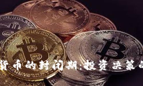 了解加密数字货币的封闭期：投资决策的重要考虑因素