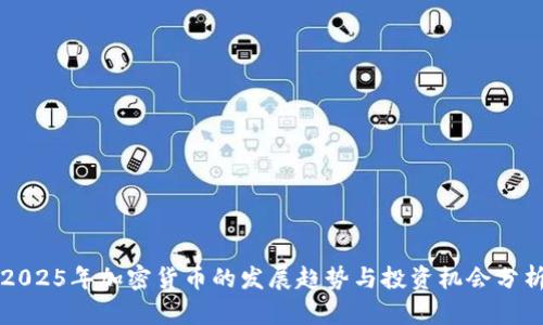 2025年加密货币的发展趋势与投资机会分析