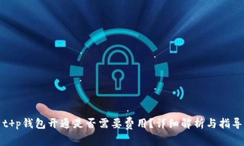 t p钱包开通是否需要费用？详细解析与指导