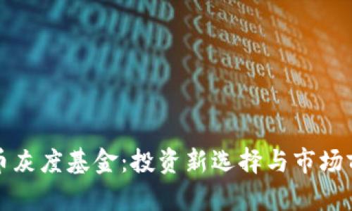 加密货币灰度基金：投资新选择与市场前景分析