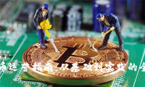 加密货币运营指南：从基础到实践的全面解析