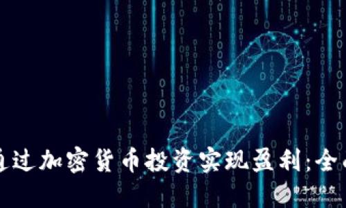 如何通过加密货币投资实现盈利：全面指南