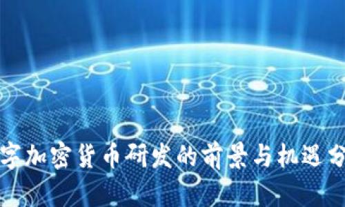 数字加密货币研发的前景与机遇分析