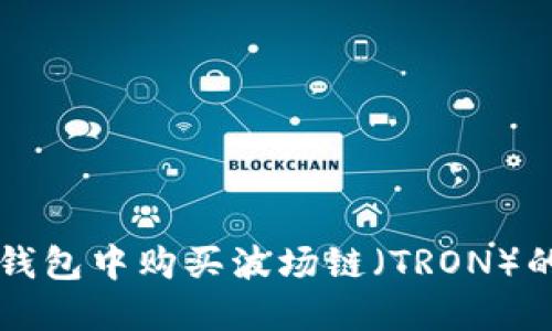 如何在TP钱包中购买波场链（TRON）的详细指南